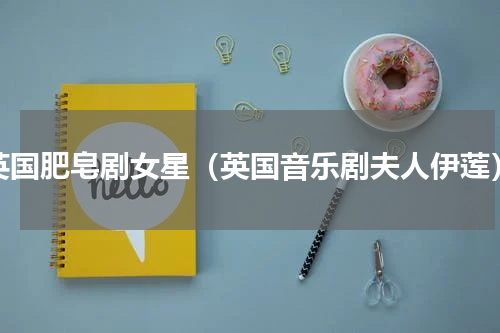 英国肥皂剧女星（英国音乐剧夫人伊莲）