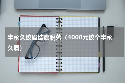半永久纹眉结痂脱落（4000元纹个半永久眉）