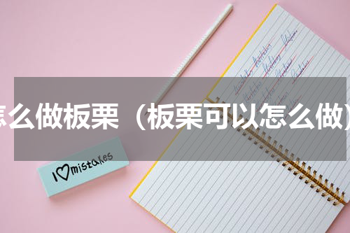 怎么做板栗（板栗可以怎么做）