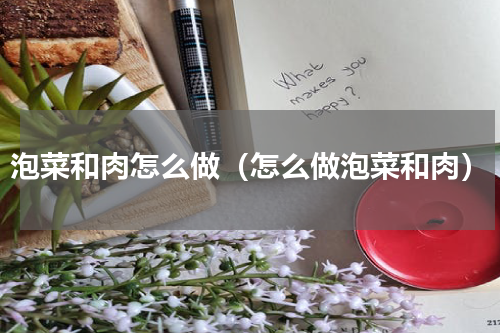 泡菜和肉怎么做（怎么做泡菜和肉）