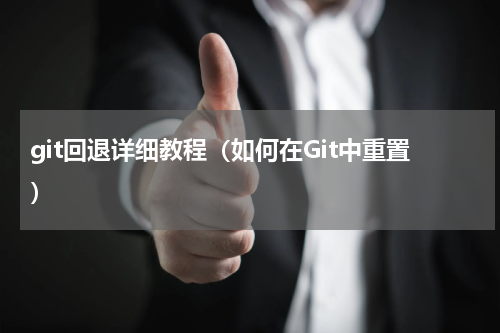 git回退详细教程（如何在Git中重置）