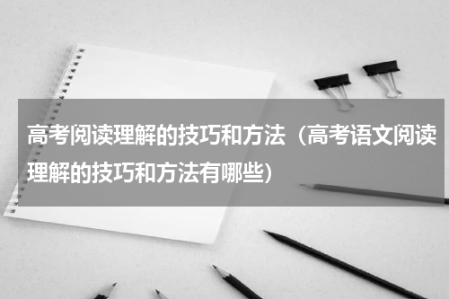 高考阅读理解的技巧和方法（高考语文阅读理解的技巧和方法有哪些）