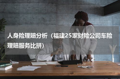 人身险理赔分析（福建25家财险公司车险理赔服务比拼）