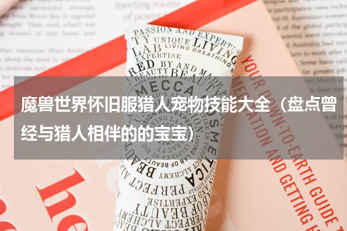 魔兽世界怀旧服猎人宠物技能大全（盘点曾经与猎人相伴的的宝宝）