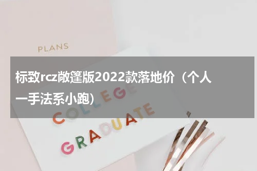 标致rcz敞篷版2022款落地价（个人一手法系小跑）