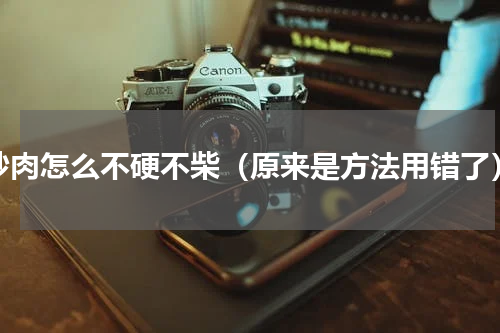 炒肉怎么不硬不柴（原来是方法用错了）