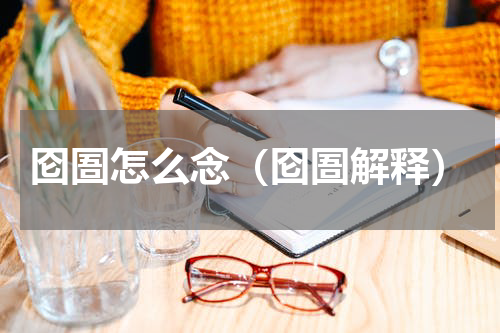 囵圄怎么念（囵圄解释）
