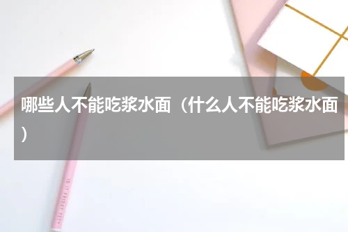 哪些人不能吃浆水面（什么人不能吃浆水面）