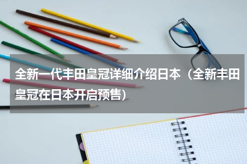 全新一代丰田皇冠详细介绍日本（全新丰田皇冠在日本开启预售）