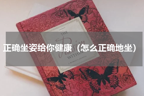 正确坐姿给你健康（怎么正确地坐）