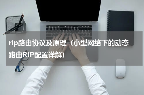 rip路由协议及原理（小型网络下的动态路由RIP配置详解）