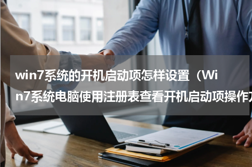 win7系统的开机启动项怎样设置（Win7系统电脑使用注册表查看开机启动项操作方法）