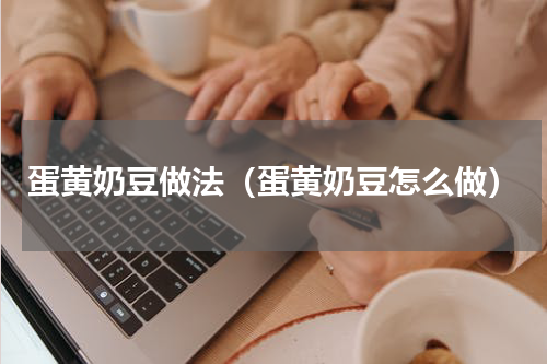 蛋黄奶豆做法（蛋黄奶豆怎么做）