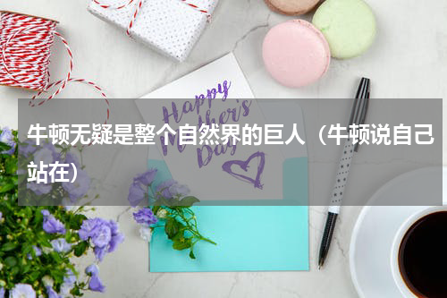 牛顿无疑是整个自然界的巨人（牛顿说自己站在）
