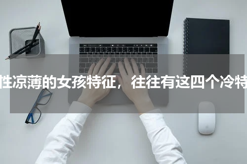 天性凉薄的女孩特征，往往有这四个冷特征