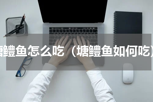 塘鳢鱼怎么吃（塘鳢鱼如何吃）