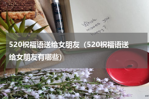 520祝福语送给女朋友（520祝福语送给女朋友有哪些）
