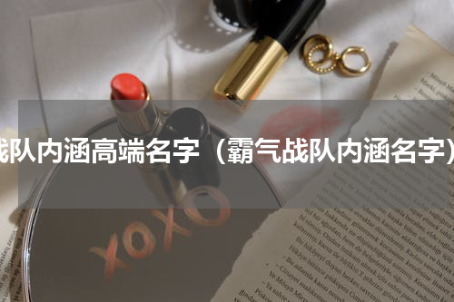战队内涵高端名字（霸气战队内涵名字）