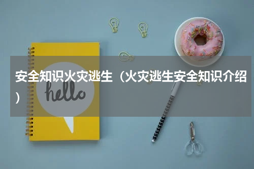 安全知识火灾逃生（火灾逃生安全知识介绍）