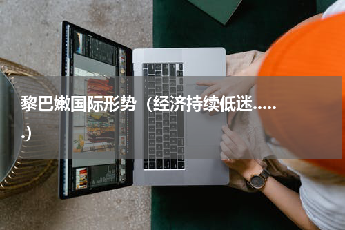 黎巴嫩国际形势（经济持续低迷......）