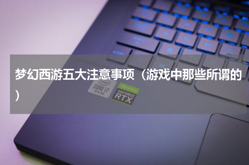 梦幻西游五大注意事项（游戏中那些所谓的）
