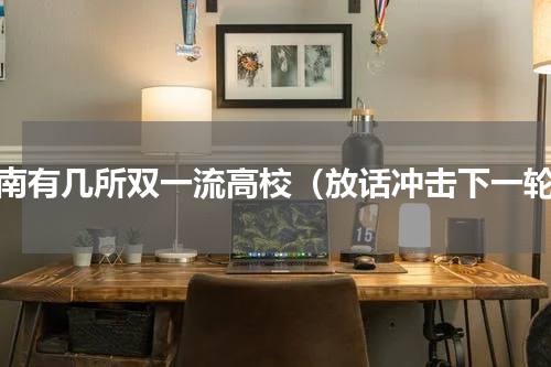 河南有几所双一流高校（放话冲击下一轮）