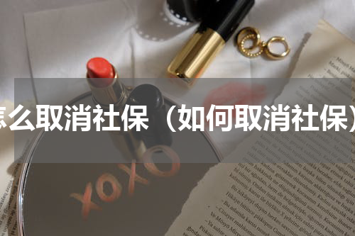怎么取消社保（如何取消社保）