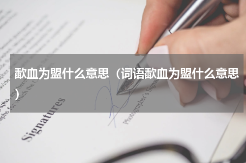歃血为盟什么意思（词语歃血为盟什么意思）