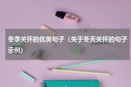 冬季关怀的优美句子（关于冬天关怀的句子示例）