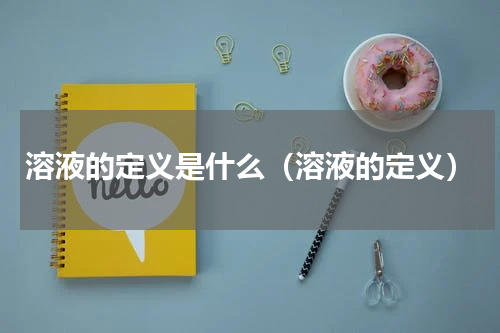 溶液的定义是什么（溶液的定义）