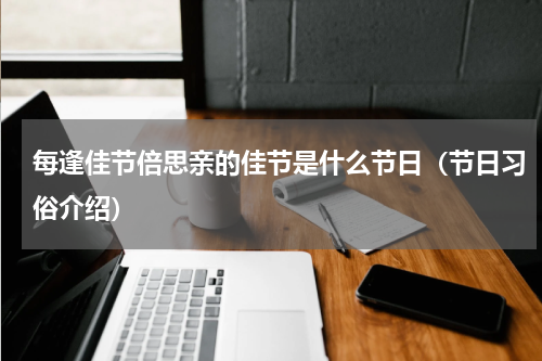 每逢佳节倍思亲的佳节是什么节日（节日习俗介绍）