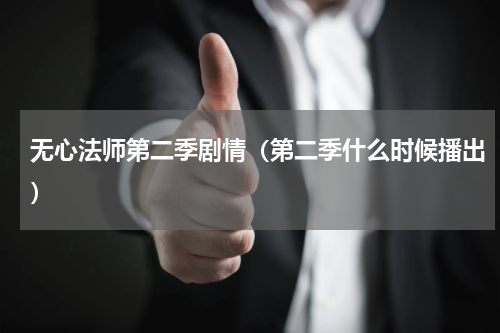 无心法师第二季剧情（第二季什么时候播出）