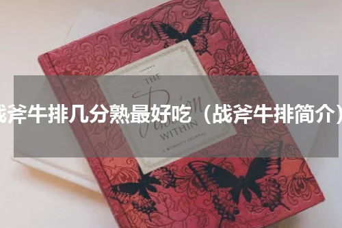 战斧牛排几分熟最好吃（战斧牛排简介）