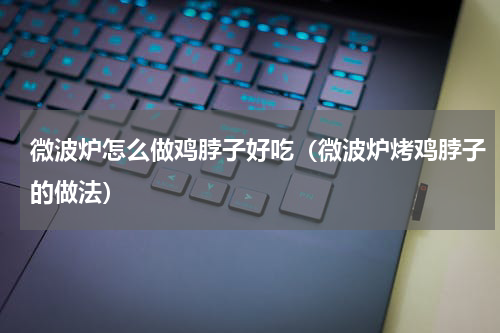 微波炉怎么做鸡脖子好吃（微波炉烤鸡脖子的做法）