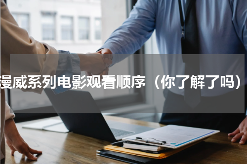 漫威系列电影观看顺序（你了解了吗）