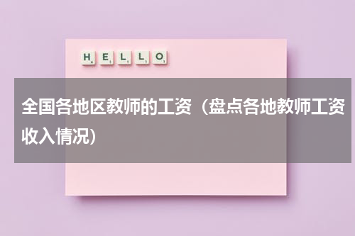 全国各地区教师的工资（盘点各地教师工资收入情况）