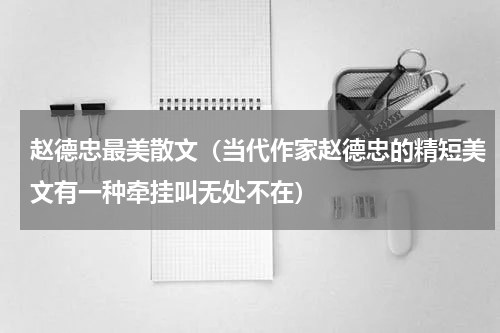 赵德忠最美散文（当代作家赵德忠的精短美文有一种牵挂叫无处不在）