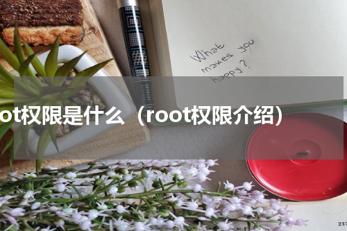 root权限是什么（root权限介绍）