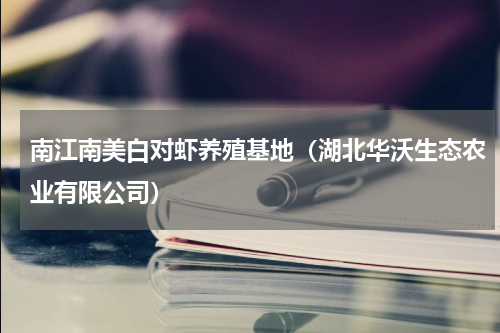 南江南美白对虾养殖基地（湖北华沃生态农业有限公司）