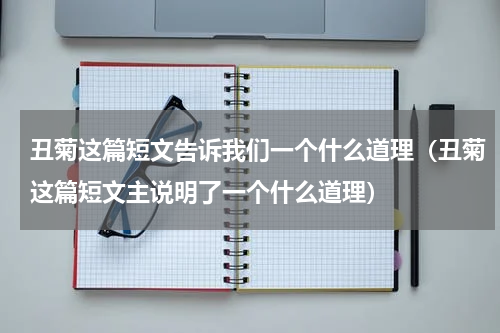 丑菊这篇短文告诉我们一个什么道理（丑菊这篇短文主说明了一个什么道理）