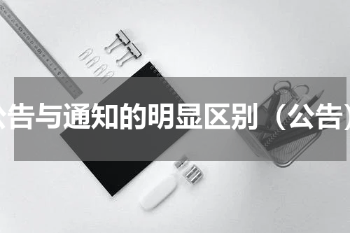 公告与通知的明显区别（公告）
