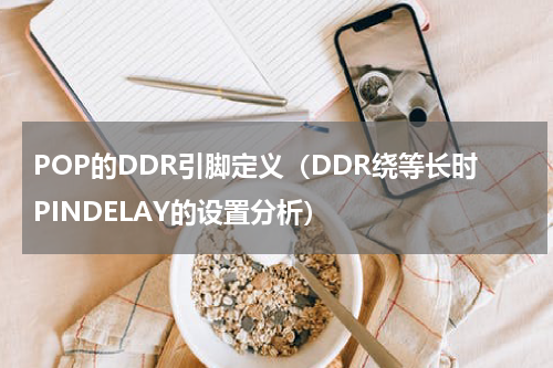 POP的DDR引脚定义（DDR绕等长时PINDELAY的设置分析）