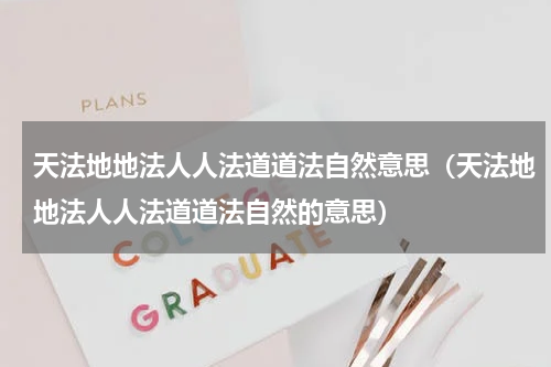 天法地地法人人法道道法自然意思（天法地地法人人法道道法自然的意思）