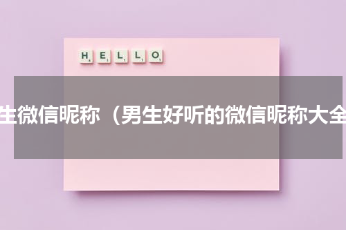 男生微信昵称（男生好听的微信昵称大全）