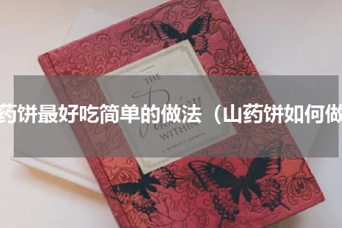 山药饼最好吃简单的做法（山药饼如何做）