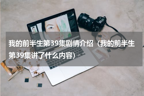 我的前半生第39集剧情介绍（我的前半生第39集讲了什么内容）