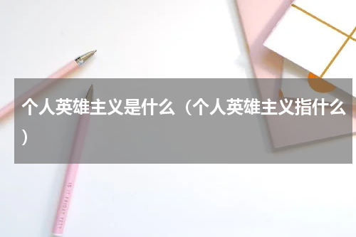 个人英雄主义是什么（个人英雄主义指什么）