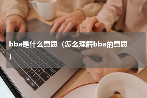 bba是什么意思（怎么理解bba的意思）
