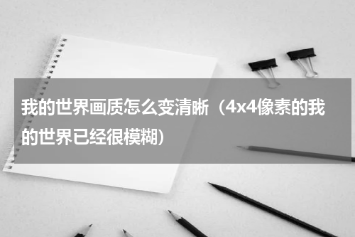 我的世界画质怎么变清晰（4x4像素的我的世界已经很模糊）