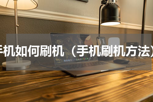 手机如何刷机（手机刷机方法）